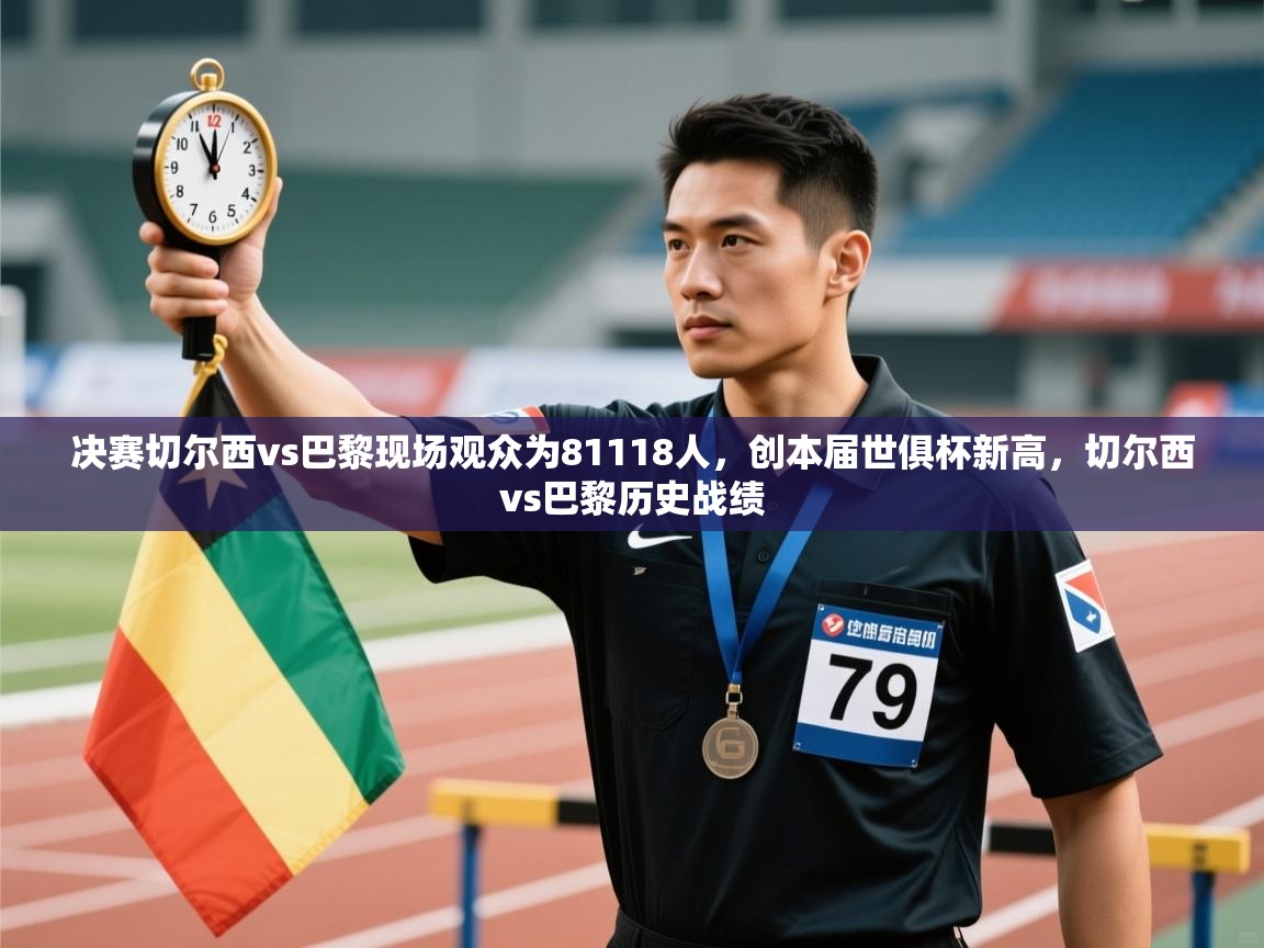 决赛切尔西vs巴黎现场观众为81118人,创本届世俱杯新高,切尔西vs巴黎历史战绩 第1张